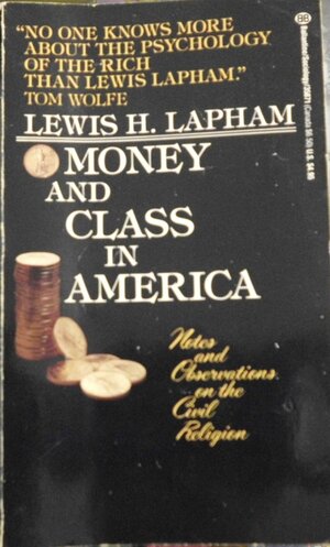 Money and Class in America:  Notes and Observations on the Civil Religion by Lewis H. Lapham