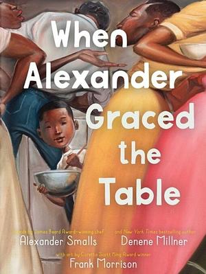 When Alexander Graced the Table by Alexander Smalls, Denene Millner