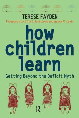 How Children Learn: Getting Beyond the Deficit Myth by Terese Fayden