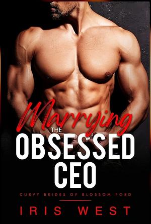 Marrying the Obsessed CEO by Iris West, Iris West