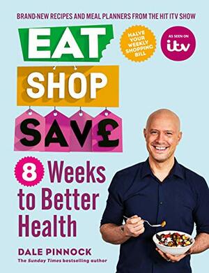 Eat Shop Save: 8 Weeks to Better Health by Dale Pinnock