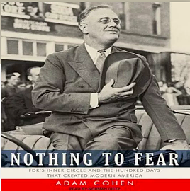 Nothing to Fear: FDR's Inner Circle and the Hundred Days That Created Modern America by Adam Cohen