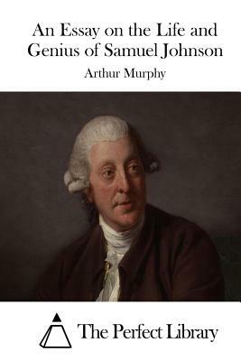 An Essay on the Life and Genius of Samuel Johnson by Arthur Murphy