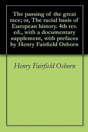 The passing of the great race; or, The racial basis of European history. 4th rev. ed., with a documentary supplement, with prefaces by Henry Fairfield Osborn by Madison Grant, Madison Grant, Henry Fairfield Osborn