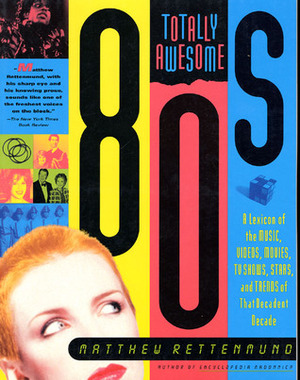Totally Awesome 80s: A Lexicon of the Music, Videos, Movies, TV Shows, Stars, and Trends of that Decadent Decade by Matthew Rettenmund