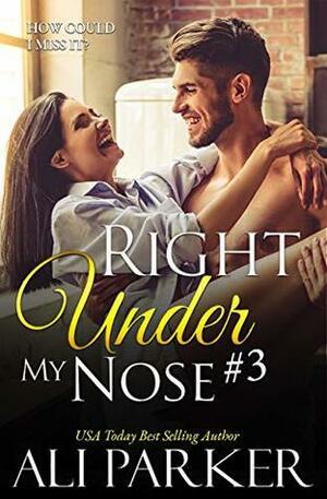 Right Under My Nose #3 by Ali Parker