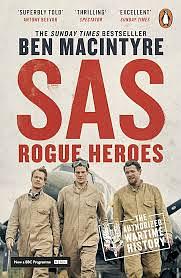 Rogue Heroes: The History of the SAS, Britain's Secret Special Forces Unit That Sabotaged the Nazis and Changed the Nature of War by Ben Macintyre