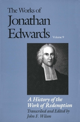 The Works of Jonathan Edwards, Vol. 9: Volume 9: A History of the Work of Redemption by Jonathan Edwards