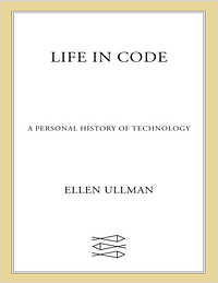 Life in Code: A Personal  of Technology by Ellen Ullman