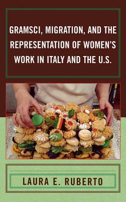 Gramsci, Migration, and the Representation of Women's Work in Italy and the U.S. by Laura E. Ruberto