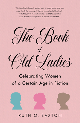 The Book of Old Ladies: Celebrating Women of a Certain Age in Fiction by Ruth O. Saxton