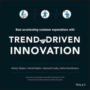 Trend-Driven Innovation: Beat Accelerating Customer Expectations by Maxwell Luthy, David Mattin, Henry Mason