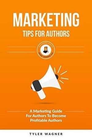 Marketing Tips For Authors: A Marketing Guide For Authors To Become Profitable Authors by Tyler Wagner, James Ranson