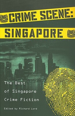Crime Scene: Singapore: The Best of Singapore Crime Fiction by Richard Lord