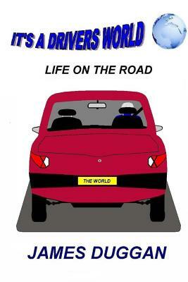 It's a Drivers World: Life on the Road by James Duggan