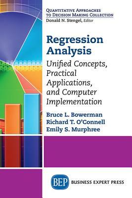 Regression Analysis: Unified Concepts, Practical Applications, Computer Implementation by Emily Murphree, Bruce Bowerman