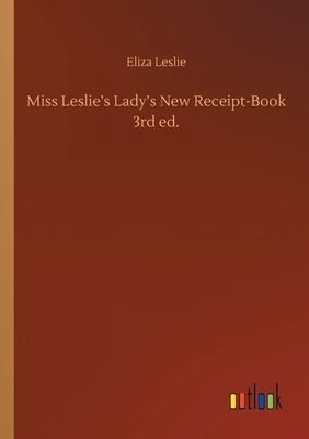 Miss Leslie's Lady's New Receipt-Book 3rd ed. by Eliza Leslie