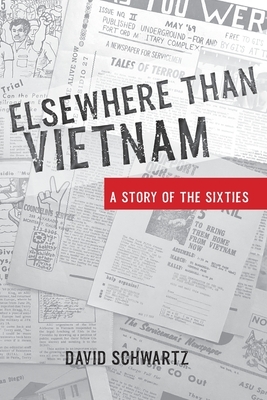 Elsewhere Than Vietnam: A Story of the Sixties by David Schwartz