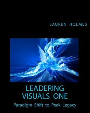 Leadering Visuals One: Paradigm Shift to Peak Legacy by Lauren Holmes