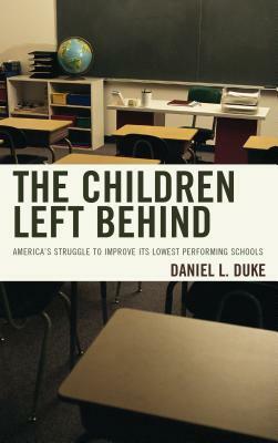 The Children Left Behind: America's Struggle to Improve Its Lowest Performing Schools by Daniel L. Duke