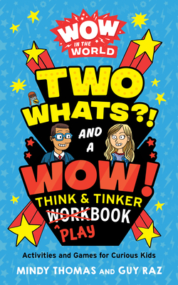 Wow in the World: Two Whats?! and a Wow! Think & Tinker Playbook: Activities and Games for Curious Kids by Mindy Thomas, Guy Raz