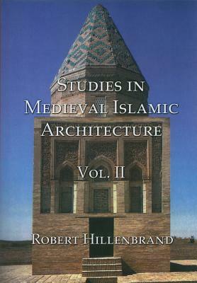 Studies in Medieval Islamic Architecture, Volume 2 by Robert Hillenbrand