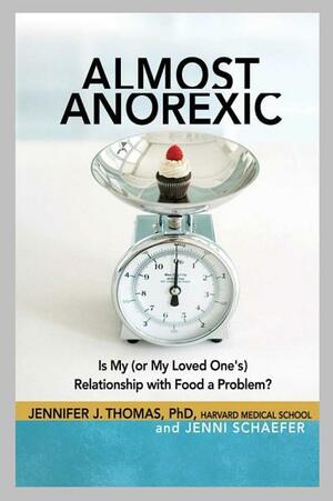 Almost Anorexic: Is My (or My Loved One's) Relationship with Food a Problem?: Is My (or My Loved One's) Relationship with Food a Problem? by Jenni Schaefer, Jennifer J. Thomas