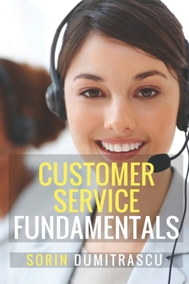 Customer Service Fundamentals: A Practical Guide by Sorin Dumitrascu