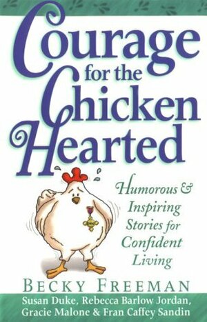 Courage for the Chicken Hearted by Gracie Malone, Susan Duke, Rebecca Barlow Jordan, Becky Freeman, Fran Caffey Sandin