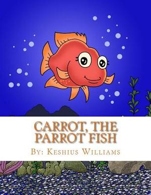 Carrot, the Parrot Fish by Keshius Williams