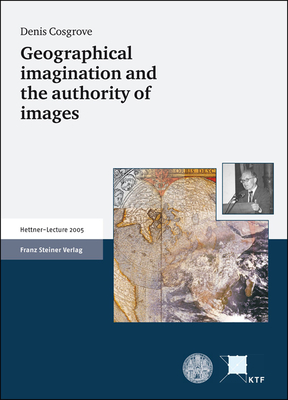 Geographical Imagination and the Authority of Images by Denis Cosgrove