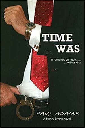 Time Was - A romantic comedy ..... with a kink by Paul Adams