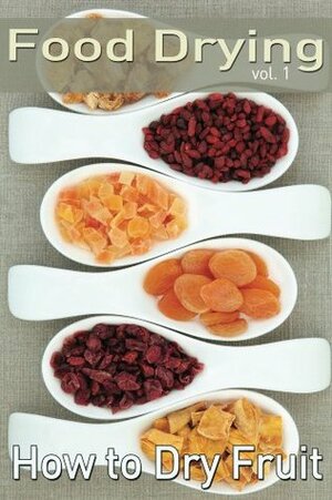 Food Drying vol. 1: How to Dry Fruit by Rachel Jones