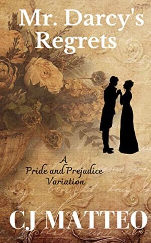 Mr. Darcy Regrets: A Pride And Prejudice Variation  by CJ Matteo