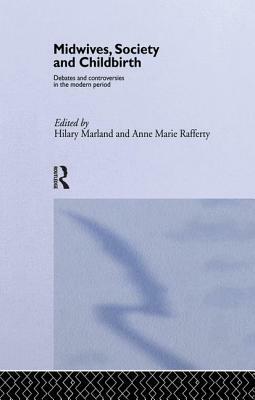 Midwives, Society and Childbirth: Debates and Controversies in the Modern Period by 