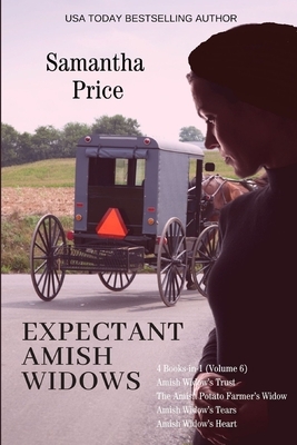 Expectant Amish Widows: : 4 Books-in-1: (Volume 6) Amish Widow's Trust: The Amish Potato Farmer's Widow: Amish Widow's Tears: Amish Widow's He by Samantha Price