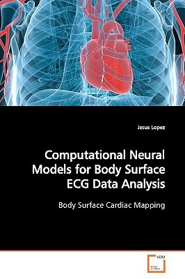 Computational Neural Models for Body Surface ECG Data Analysis by Jesus Lopez