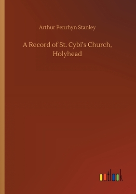 A Record of St. Cybi's Church, Holyhead by Arthur Penrhyn Stanley