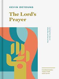 The Lord's Prayer by Kevin DeYoung