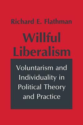 Willful Liberalism by Richard E. Flathman