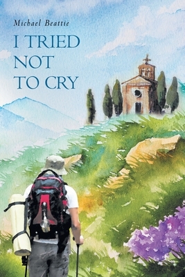I Tried Not To Cry by Michael Beattie
