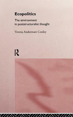Ecopolitics: The Environment in Poststructuralist Thought by Verena Andermatt Conley