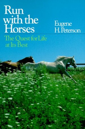 Run with the Horses: The Quest for Life at Its Best by Eugene H. Peterson