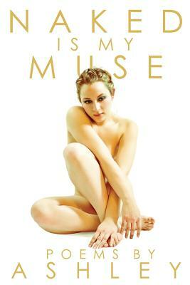 Naked Is My Muse by Ashley