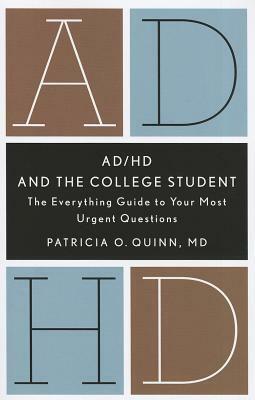 AD/HD and the College Student: The Everything Guide to Your Most Urgent Questions by Patricia O. Quinn