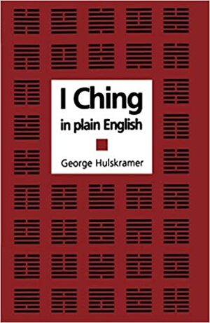 I Ching in Plain English: A Concise Interpretation of the Book of Changes by George Hulskramer