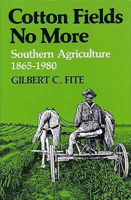 Cotton Fields No More: Southern Agriculture, 1865-1980 by Gilbert C. Fite