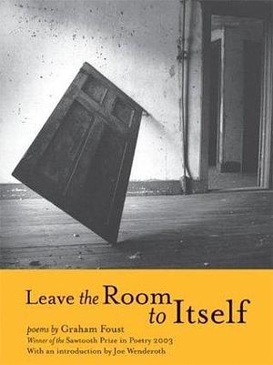 Leave the Room To Itself by Graham Foust, Graham Foust