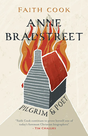 Anne Bradstreet: Pilgrim and Poet by Faith Cook