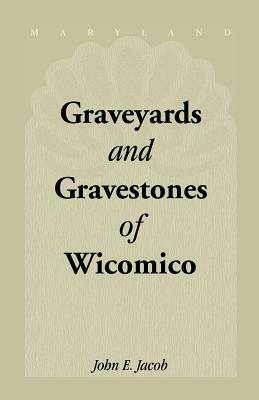 Graveyards & Gravestones of Wicomico [Maryland] by John E. Jacob